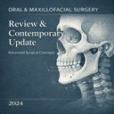 Oral and Maxillofacial Surgery Review: A Comprehensive and Contemporary Update (2024)